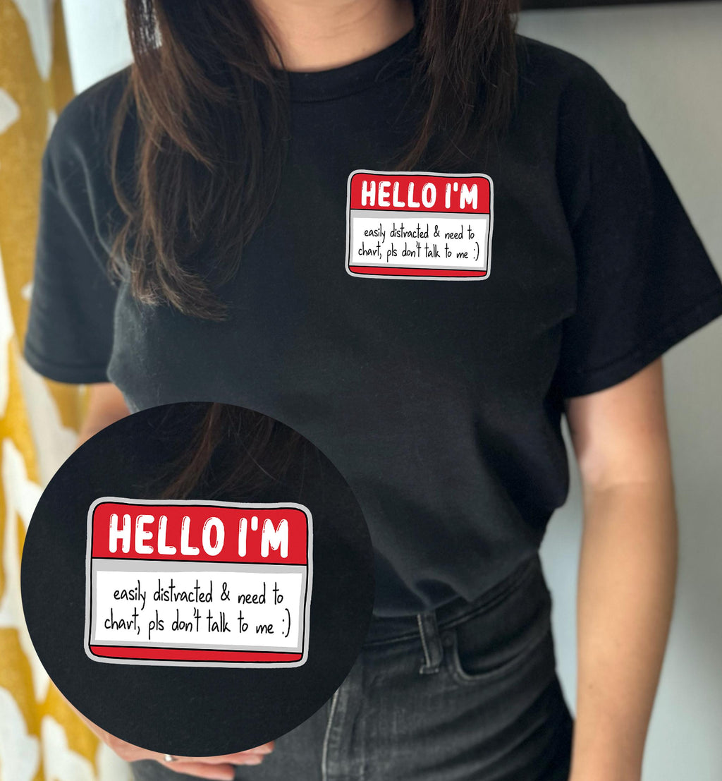 Hello I'm Easily Distracted and Need to Chart T-Shirt | Funny Shirt for Nurses | Cute Shirt for Healthcare Workers | Shirts for Doctors